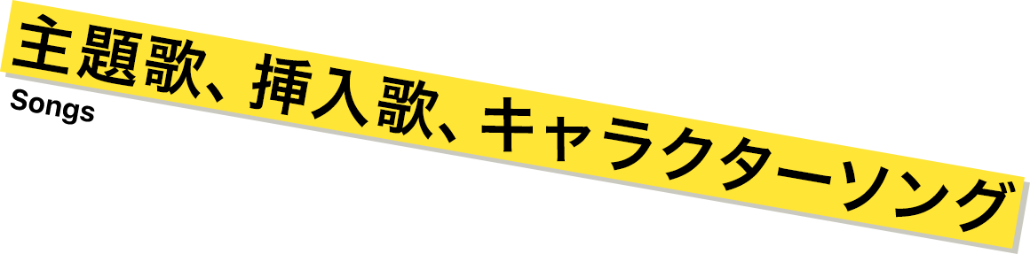 主題歌、挿入歌、キャラクターソング Songs